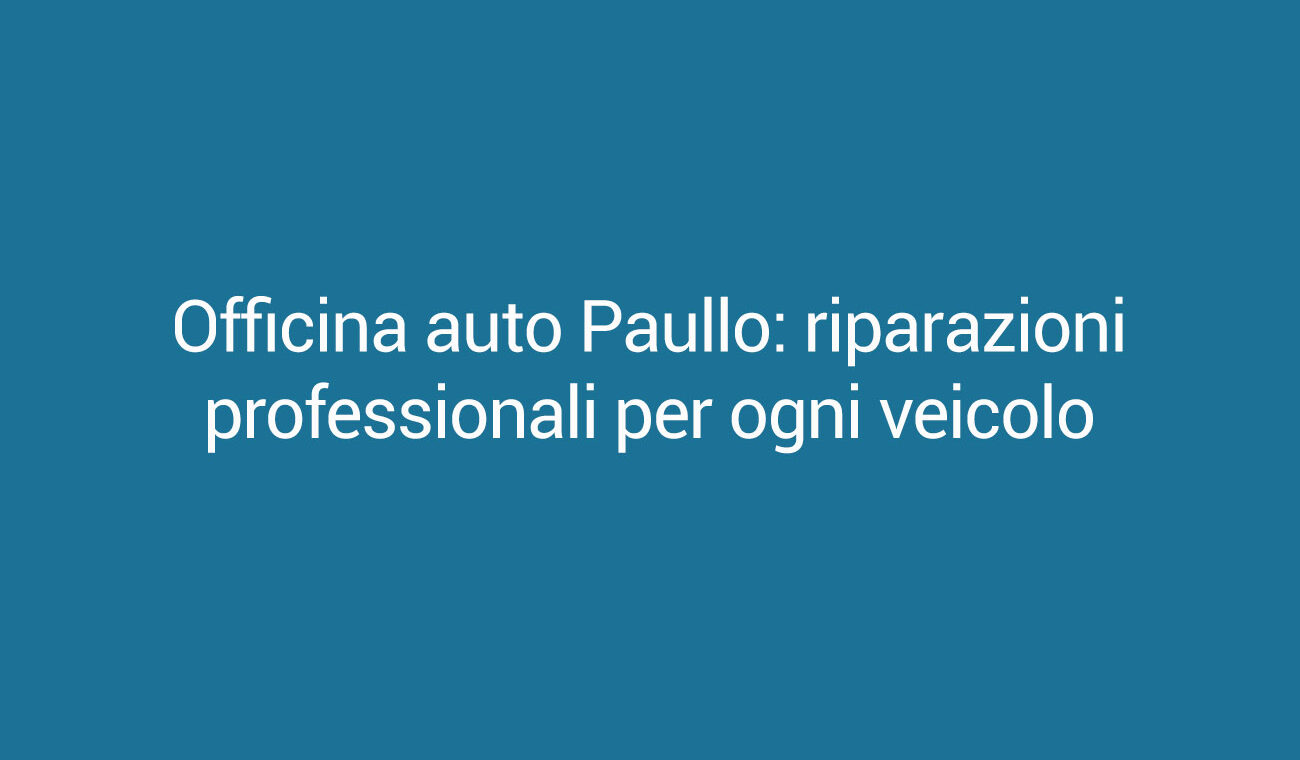 Officina auto Paullo: riparazioni professionali per ogni veicolo